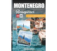 MONTENEGRO REISEFÜHRER 2026: Entdecken Sie versteckte Schätze, historische Sehenswürdigkeiten, Reisetipps und unvergessliche Urlaubserlebnisse