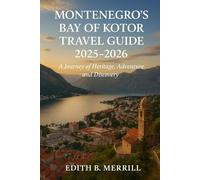 Montenegro’s Bay of Kotor Travel Guide 2025-2026: A Journey of Heritage, Adventure, and Discovery