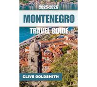 MONTENEGRO TRAVEL GUIDE 2025 - 2026: Essential Travel Guide to the Pearl of the Balkans with Hidden Gems, Outdoor Adventures, Romantic Escapes, Culture, Insider Advice, and Unforgettable Experiences