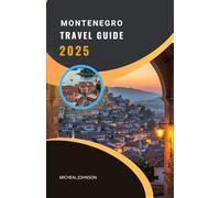 Montenegro Travel Guide 2025/2026: Explore the Adriatic’s Best-Kept Secret: Nature, Culture & Next-Gen Adventures