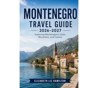 MONTENEGRO TRAVEL GUIDE 2026-2027: Exploring Montenegro’s Coast, Mountains, and Culture,With map inside