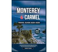 MONTEREY AND CARMEL TRAVEL GUIDE 2025-2026: The Ultimate Road Trip Companion: Maps, Scenic Drives, Coastal Towns & Hidden Gems Along California’s Central Coast - From Cannery Row to Carmel-by-the-Sea