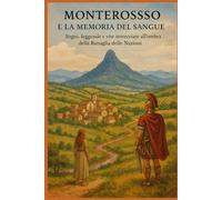 MONTEROSSO e la Memoria del Sangue (edizione a colori): Sogni, leggende e vite intrecciate all’ombra della Battaglia delle Nazioni