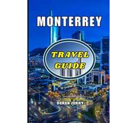 MONTERREY TRAVEL GUIDE 2026: Your Ultimate Companion to Exploring Mexico’s Most Dynamic Northern City