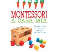 Montessori a casa mia. Consigli e attività per crescere, giocare e imparare insieme