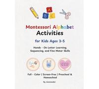 Montessori Alphabet Activities: A Hands-On Alphabet Activity Book for Kids Ages 3-5: Learn Letters Through Touching, Moving, and Building No Writing Required!