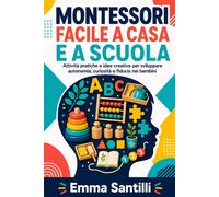 Montessori Facile a casa e a scuola: Attività pratiche e idee creative per...