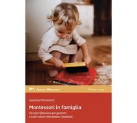 Montessori in famiglia. Piccole riflessioni per genitori e tutti coloro ch...