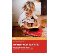 Libri Micheletti Isabella - Montessori In Famiglia. Piccole Riflessioni Per Geni
