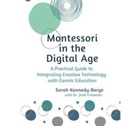 Montessori in the Digital Age: A Practical Guide to Integrating Creative Technology with Cosmic Education