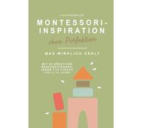 Montessori - Inspiration ohne Perfektion Was wirklich zählt | Montessori-Pädagogik verständlich erklärt, ohne Druck & mit 25 Beschäftigungsideen für ... Der ehrliche Elternratgeber für den Alltag