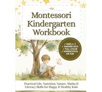 Montessori Kindergarten Workbook: Practical Life, Nutrition, Nature, Maths & Literacy Skills for Happy & Healthy Kids