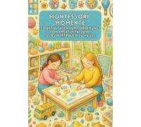 Montessori Momente: 50 Aktivitäten zur Förderung von Kreativität und Selbstvertrauen zu Hause