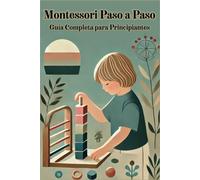 Montessori Paso a Paso: Guía Completa para Principiantes