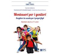 Montessori per i genitori. Scegliere la scuola per i propri figli. Bambini da 6 a 11 anni