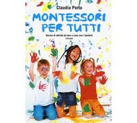 Montessori per tutti. Decine di attività da fare a casa con i bambini 3-6 anni