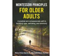 Montessori Principles for Older Adults: A practical and compassionate path to transform care, well-being and autonomy