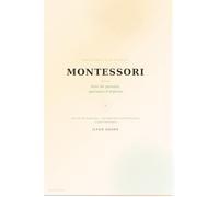 Montessori - Voix de parents, parcours d'enfants: Témoignages, expériences et leçons de familles ayant choisi la pédagogie Montessori