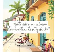 "Montevideo, mi calma - Mein kreatives Reisetagebuch"