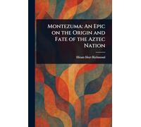 Montezuma: An Epic on the Origin and Fate of the Aztec Nation