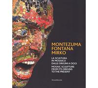 Montezuma, Fontana, Mirko. La scultura in mosaico dalle origini a oggi. Catalogo della mostra (Ravenna, 7 ottobre 2017-7 gennaio 2018). Ediz. italiana e inglese