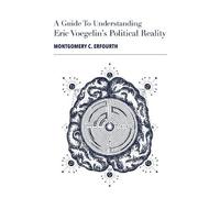Montgomery Erfourth A Guide to Eric Voegelin`s Political Reality (Tascabile)