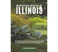 MONTH BY MONTH IN ILLINOIS: A Practical Calendar For Growing, Maintaining & Enjoying Your Illinois Garden For Beginners