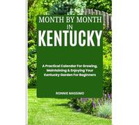 MONTH BY MONTH IN KENTUCKY: A Practical Calendar For Growing, Maintaining & Enjoying Your Kentucky Garden For Beginners