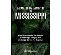 MONTH BY MONTH IN MISSISSIPPI: A Practical Calendar For Growing, Maintaining & Enjoying Your Mississippi Garden For Beginners