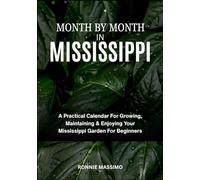 MONTH BY MONTH IN MISSISSIPPI: A Practical Calendar For Growing, Maintaining & Enjoying Your Mississippi Garden For Beginners