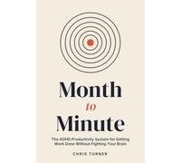 Month to Minute: The ADHD Productivity System for Getting Work Done Without Fighting Your Brain
