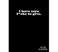Monthly Planner 2025-2026 : Zero F*cks To Give: Gag Gift Sweary Minimalist Simple For Men Women Coworker Mom & Dad For Christmas, Mother's Father's Day Birthday - To Dos Notes