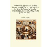 Monthly supplement of the Penny magazine of the Society for the Diffusion of Useful Knowledge, issue 16, May 31 to June 30, 1832