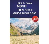 MONTI TIEN SHAN GUIDA DI VIAGGIO 2026: Itinerari pratici, sentieri escursionistici, approfondimenti culturali e consigli di viaggio locali per esplorare l'Asia centrale