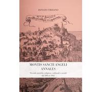 Libri Troiano Donato - Montis Sancti Angelis Annales. Vicende Storiche, Religios