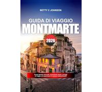 MONTMARTRE GUIDA DI VIAGGIO 2026: Scopri gemme nascoste, monumenti storici, consigli di viaggio ed esperienze di vacanza indimenticabili
