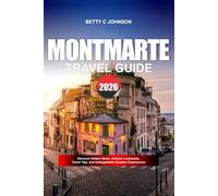 MONTMARTRE TRAVEL GUIDE 2026: Discover Hidden Gems, Historic Landmarks, Travel Tips, and Unforgettable Vacation Experiences