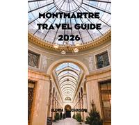 MONTMARTRE TRAVEL GUIDE 2026: The ultimate and most updated handbook to discovering Paris’ most artistic hill, hidden streets, timeless cafés, and local life beyond the crowds