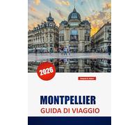MONTPELLIER GUIDA DI VIAGGIO 2026: Scopri gemme nascoste, monumenti storici, approfondimenti culturali e cibi locali nel sud della Francia