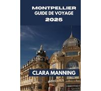 MONTPELLIER GUIDE DE VOYAGE: À la découverte de Montpellier : culture, cuisine et aventure.