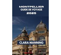 MONTPELLIER GUIDE DE VOYAGE: À la découverte de Montpellier : culture, cuisine et aventure.