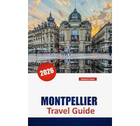 MONTPELLIER TRAVEL GUIDE 2026: Discover Hidden Gems, Historic Landmarks, Cultural Insights, and Local foods in Southern France