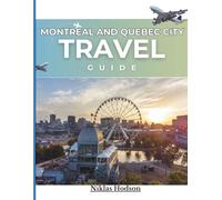 Montreal and Quebec City Travel Guide: Revealing the Secret Treasures and Beloved Attractions of Montreal and Quebec