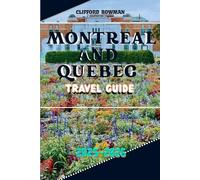 Montreal and Quebec Travel Guide 2025-2026: Your Ultimate Resources for Discovering the Rich History, Culture, and Secret Treasures of Quebec's Premier Destinations