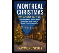 Montreal Christmas Travel Guide 2025 - 2026: Experience Magical Holidays, Winter Wonders, and Festive Charm in Canada’s Most Enchanting City