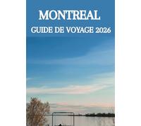 MONTREAL GUIDE DE VOYAGE 2026: Un guide complet des expériences, de la culture, de la gastronomie et des trésors cachés de la ville la plus dynamique du Canada