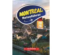 MONTREAL Reiseführer 2026: Entdecken Sie Viertel, Festivals, Küche und Sehenswürdigkeiten mit detaillierten Karten und Reiseroutenideen