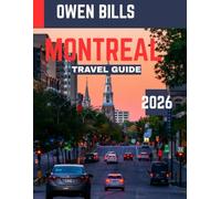 Montreal TRAVEL GUIDE 2026: Montreal Uncovered: A Complete Guide to Vibrant Neighborhoods, Rich History, Culinary Delights, and Unforgettable Experiences