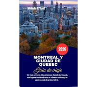 MONTREAL Y CIUDAD DE QUEBEC Guía de viaje 2026: Un viaje a través del patrimonio francés de Canadá, sus lugares emblemáticos, su vibrante cultura y su gastronomía de primer nivel.