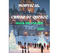 Montreal Y Cuidad De Quebec Guía De Viajes 2026: Descubre los mejores destinos del Canadá francés con actividades para toda la familia, consejos para ahorrar y aventuras de temporada